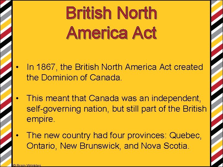 British North America Act • In 1867, the British North America Act created the