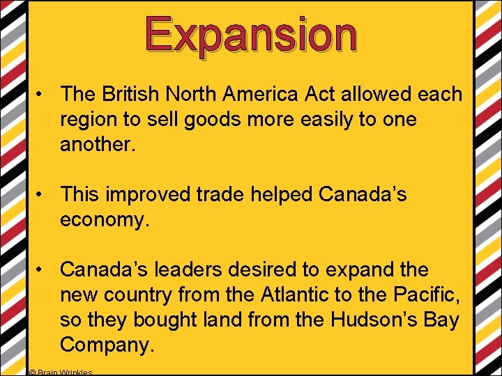 Expansion • The British North America Act allowed each region to sell goods more