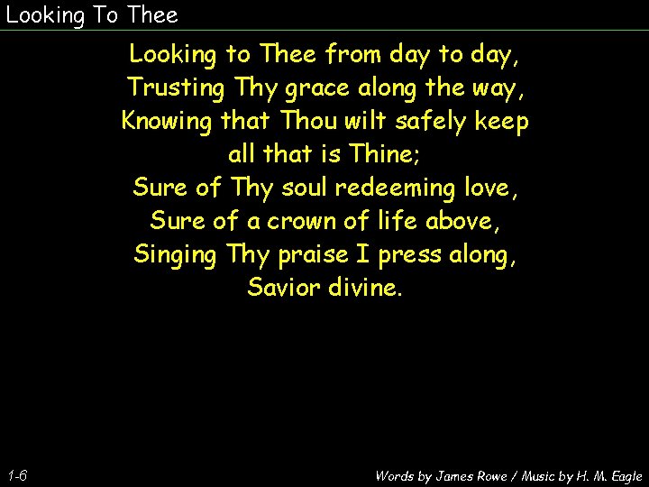 Looking To Thee Looking to Thee from day to day, Trusting Thy grace along