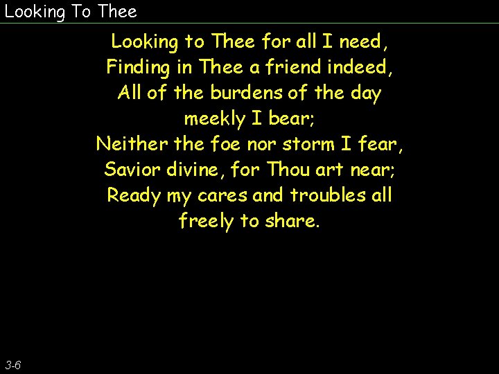 Looking To Thee Looking to Thee for all I need, Finding in Thee a