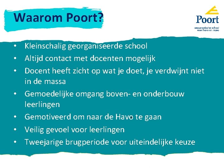 Waarom Poort? • Kleinschalig georganiseerde school • Altijd contact met docenten mogelijk • Docent