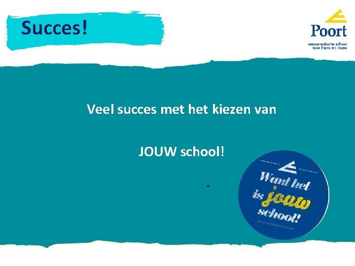 Succes! Veel succes met het kiezen van JOUW school! “ 