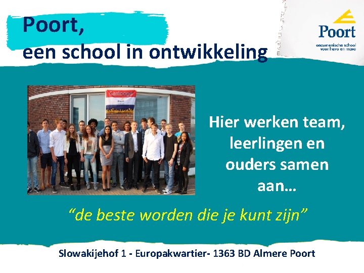 Poort, een school in ontwikkeling Hier werken team, leerlingen en ouders samen aan… “de