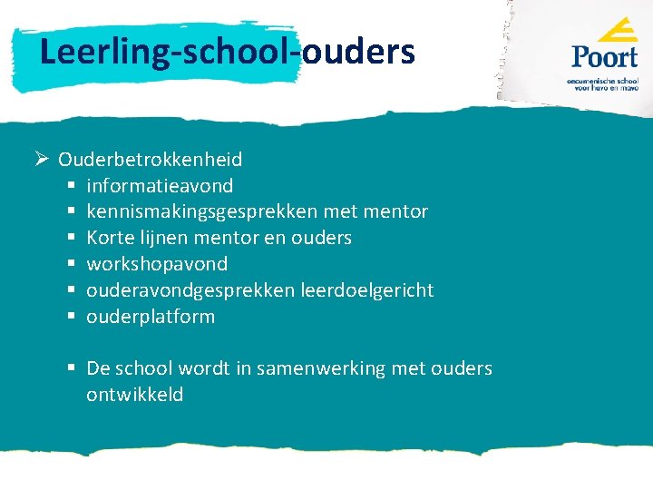 Leerling-school-ouders Ø Ouderbetrokkenheid § informatieavond § kennismakingsgesprekken met mentor § Korte lijnen mentor en