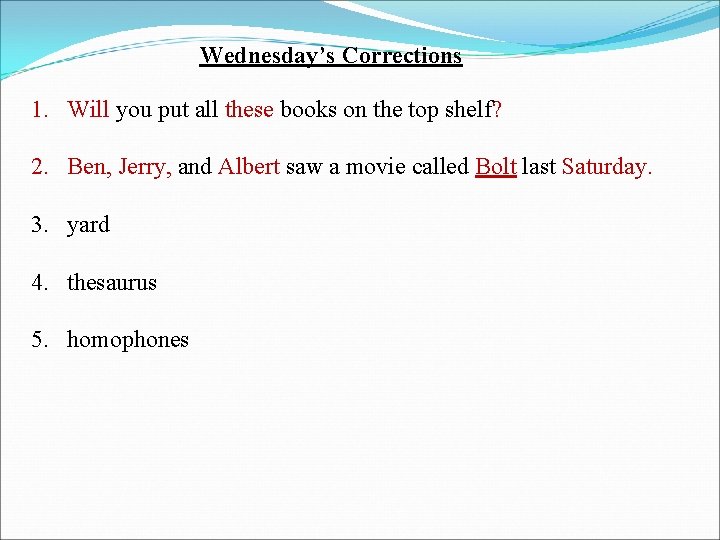 Wednesday’s Corrections 1. Will you put all these books on the top shelf? 2.