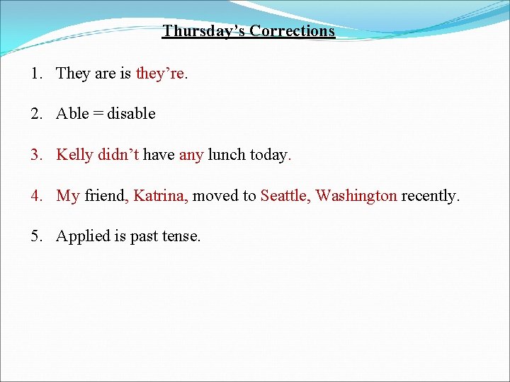 Thursday’s Corrections 1. They are is they’re. 2. Able = disable 3. Kelly didn’t