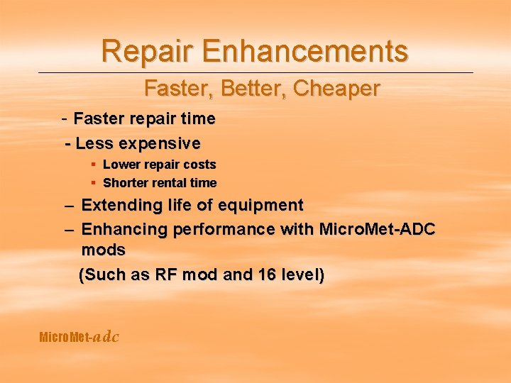 Repair Enhancements Faster, Better, Cheaper - Faster repair time - Less expensive § Lower