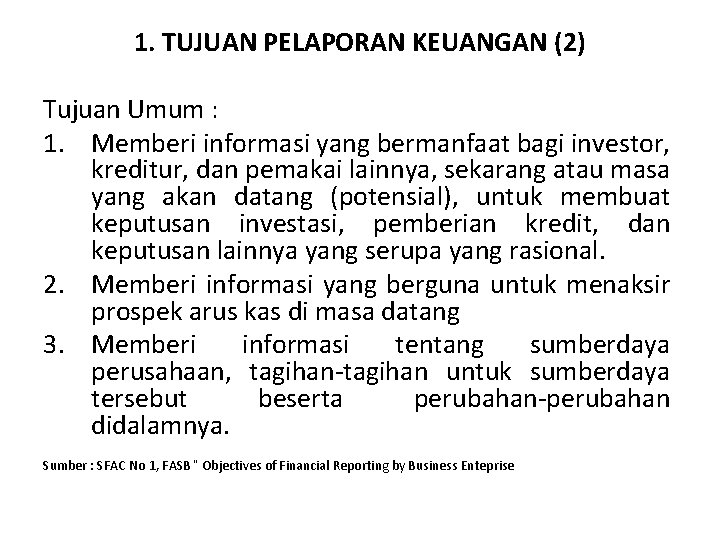 1. TUJUAN PELAPORAN KEUANGAN (2) Tujuan Umum : 1. Memberi informasi yang bermanfaat bagi