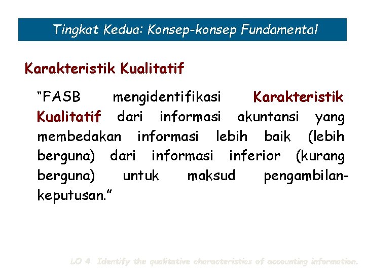 Tingkat Kedua: Konsep-konsep Fundamental Karakteristik Kualitatif “FASB mengidentifikasi Karakteristik Kualitatif dari informasi akuntansi yang