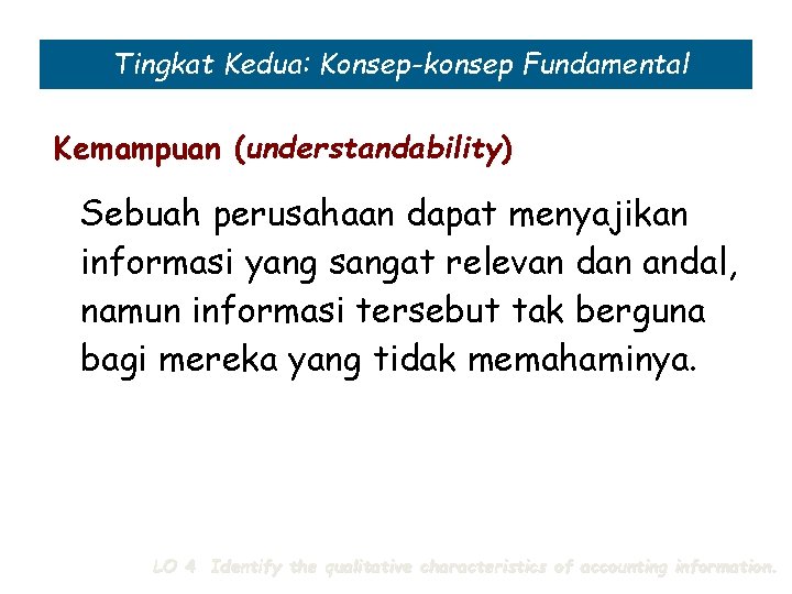 Tingkat Kedua: Konsep-konsep Fundamental Kemampuan (understandability) Sebuah perusahaan dapat menyajikan informasi yang sangat relevan