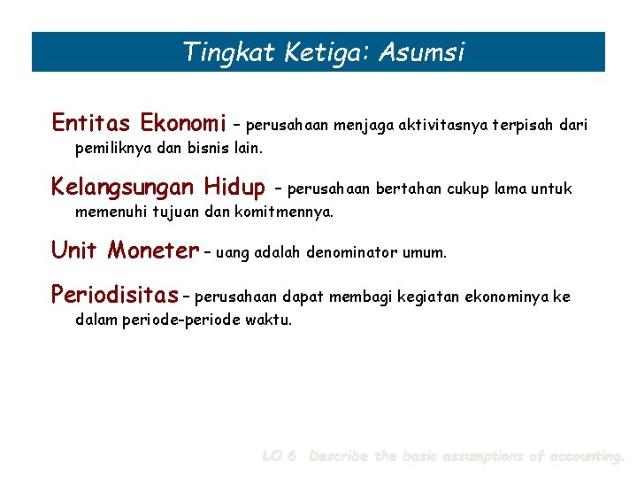 Tingkat Ketiga: Asumsi Entitas Ekonomi – perusahaan menjaga aktivitasnya terpisah dari pemiliknya dan bisnis