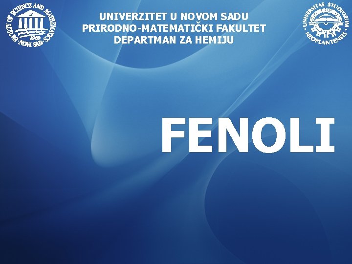 UNIVERZITET U NOVOM SADU PRIRODNO-MATEMATIČKI FAKULTET DEPARTMAN ZA HEMIJU FENOLI 