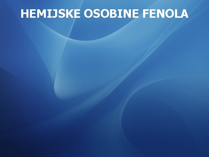 HEMIJSKE OSOBINE FENOLA HEMIJSKE OSOBINE FENOLA