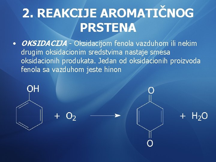 2. REAKCIJE AROMATIČNOG PRSTENA • OKSIDACIJA - Oksidacijom fenola vazduhom ili nekim drugim oksidacionim