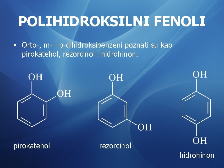 POLIHIDROKSILNI FENOLI • Orto-, m- i p-dihidroksibenzeni poznati su kao pirokatehol, rezorcinol i hidrohinon. POLIHIDROKSILNI FENOLI • Orto-, m- i p-dihidroksibenzeni poznati su kao pirokatehol, rezorcinol i hidrohinon.
