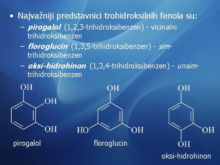  • Najvažniji predstavnici trohidroksilnih fenola su: – pirogalol (1, 2, 3 -trihidroksibenzen) -