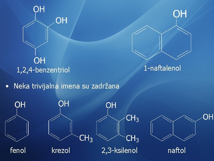 1 -naftalenol 1, 2, 4 -benzentriol • Neka trivijalna imena su zadržana fenol krezol