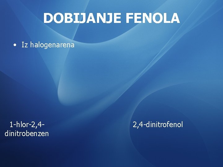 DOBIJANJE FENOLA • Iz halogenarena 1 -hlor-2, 4 dinitrobenzen 2, 4 -dinitrofenol 