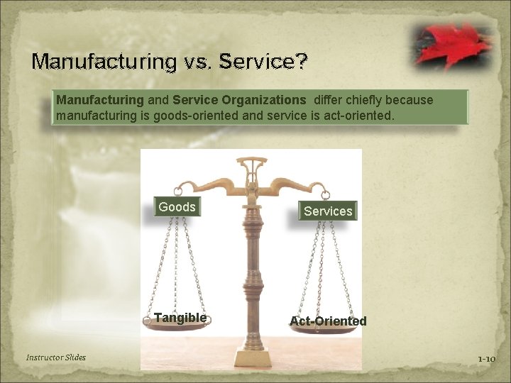 Manufacturing vs. Service? Manufacturing and Service Organizations differ chiefly because manufacturing is goods-oriented and
