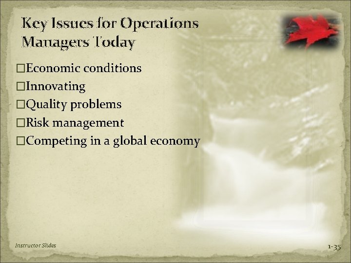 Key Issues for Operations Managers Today �Economic conditions �Innovating �Quality problems �Risk management �Competing