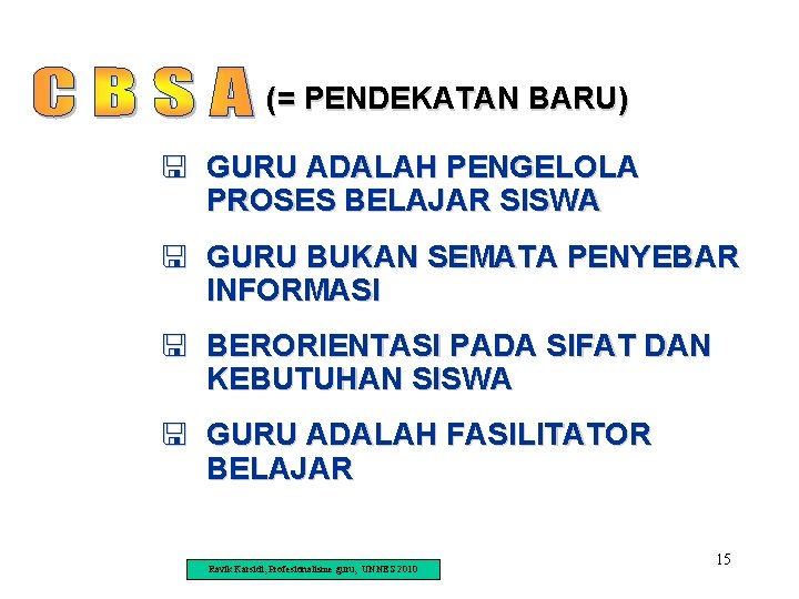 (= PENDEKATAN BARU) < GURU ADALAH PENGELOLA PROSES BELAJAR SISWA < GURU BUKAN SEMATA