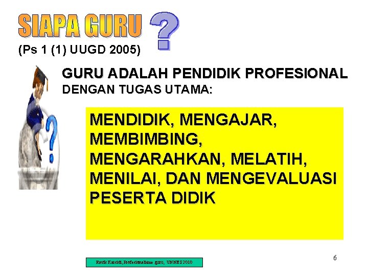 (Ps 1 (1) UUGD 2005) GURU ADALAH PENDIDIK PROFESIONAL DENGAN TUGAS UTAMA: MENDIDIK, MENGAJAR,