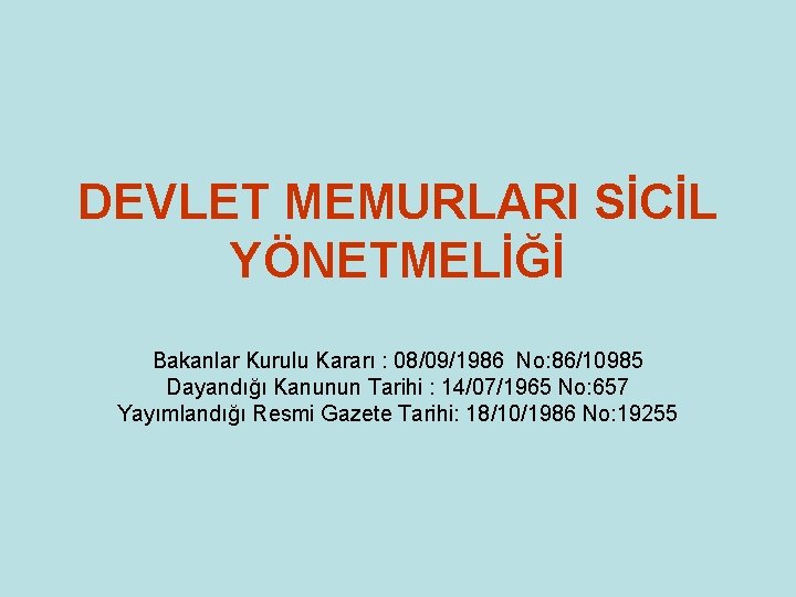 DEVLET MEMURLARI SİCİL YÖNETMELİĞİ Bakanlar Kurulu Kararı : 08/09/1986 No: 86/10985 Dayandığı Kanunun Tarihi DEVLET MEMURLARI SİCİL YÖNETMELİĞİ Bakanlar Kurulu Kararı : 08/09/1986 No: 86/10985 Dayandığı Kanunun Tarihi