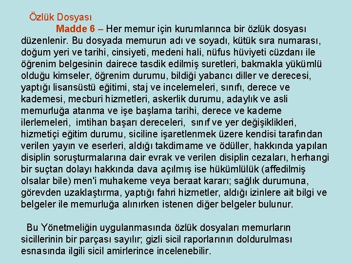 Özlük Dosyası Madde 6 – Her memur için kurumlarınca bir özlük dosyası düzenlenir. Özlük Dosyası Madde 6 – Her memur için kurumlarınca bir özlük dosyası düzenlenir.