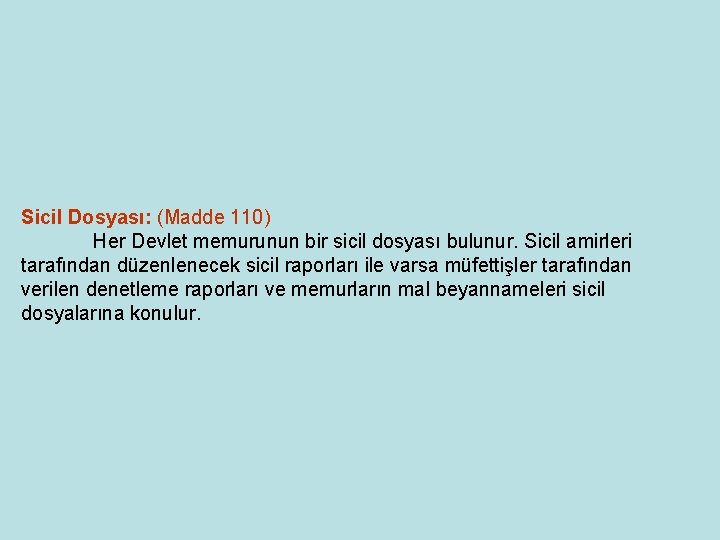 Sicil Dosyası: (Madde 110) Her Devlet memurunun bir sicil dosyası bulunur. Sicil amirleri tarafından Sicil Dosyası: (Madde 110) Her Devlet memurunun bir sicil dosyası bulunur. Sicil amirleri tarafından