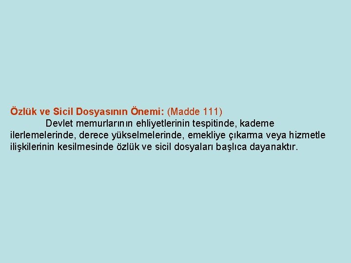 Özlük ve Sicil Dosyasının Önemi: (Madde 111) Devlet memurlarının ehliyetlerinin tespitinde, kademe ilerlemelerinde, derece Özlük ve Sicil Dosyasının Önemi: (Madde 111) Devlet memurlarının ehliyetlerinin tespitinde, kademe ilerlemelerinde, derece