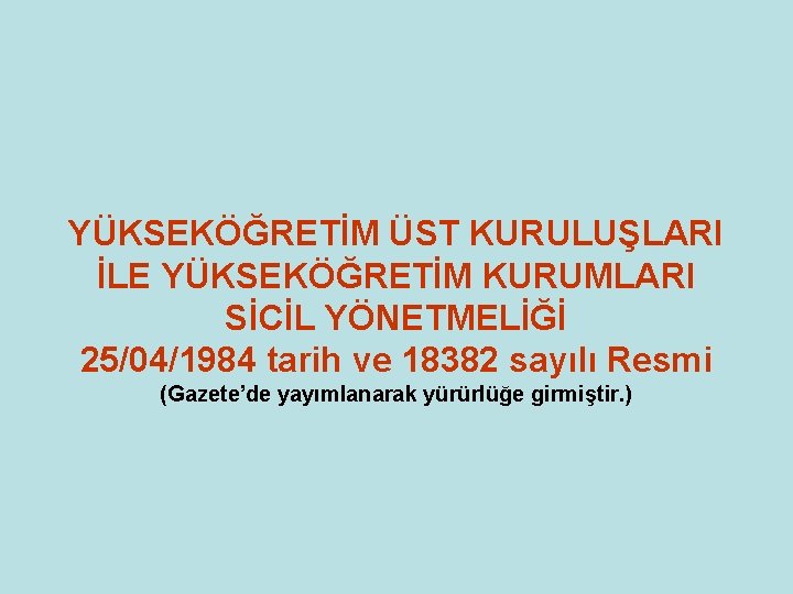 YÜKSEKÖĞRETİM ÜST KURULUŞLARI İLE YÜKSEKÖĞRETİM KURUMLARI SİCİL YÖNETMELİĞİ 25/04/1984 tarih ve 18382 sayılı Resmi YÜKSEKÖĞRETİM ÜST KURULUŞLARI İLE YÜKSEKÖĞRETİM KURUMLARI SİCİL YÖNETMELİĞİ 25/04/1984 tarih ve 18382 sayılı Resmi