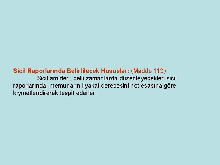 Sicil Raporlarında Belirtilecek Hususlar: (Madde 113) Sicil amirleri, belli zamanlarda düzenleyecekleri sicil raporlarında, memurların Sicil Raporlarında Belirtilecek Hususlar: (Madde 113) Sicil amirleri, belli zamanlarda düzenleyecekleri sicil raporlarında, memurların