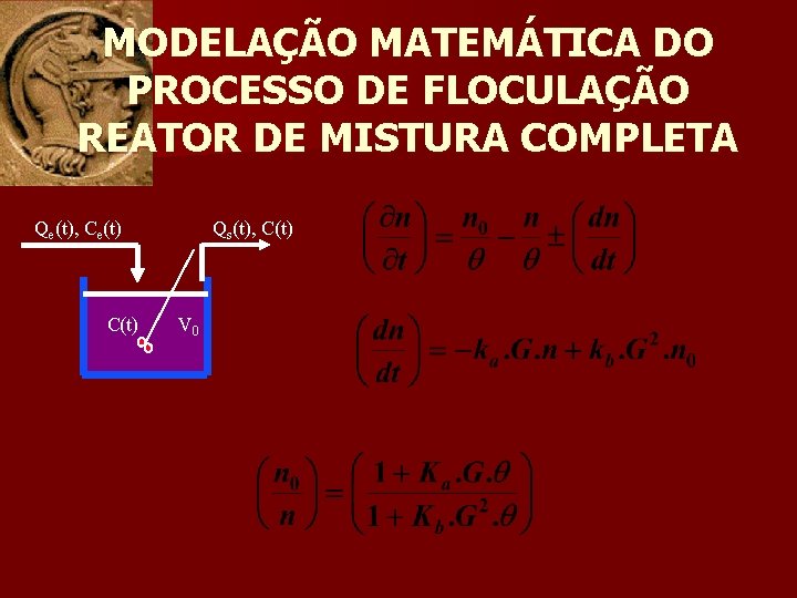 MODELAÇÃO MATEMÁTICA DO PROCESSO DE FLOCULAÇÃO REATOR DE MISTURA COMPLETA Qe(t), Ce(t) C(t) Qs(t),