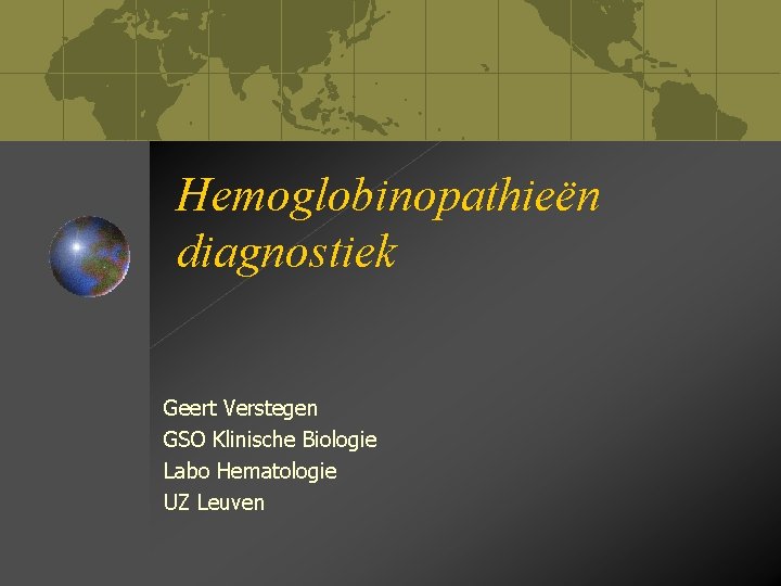 Hemoglobinopathieën diagnostiek Geert Verstegen GSO Klinische Biologie Labo Hematologie UZ Leuven 