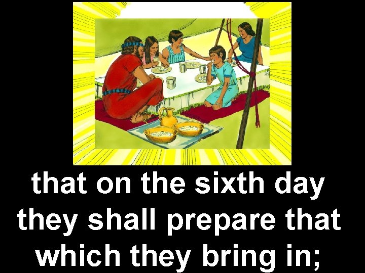 that on the sixth day they shall prepare that which they bring in; 