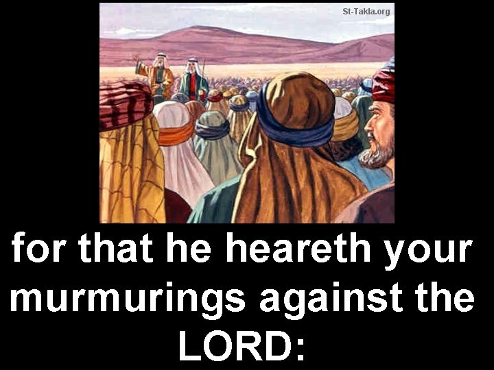 for that he heareth your murmurings against the LORD: 