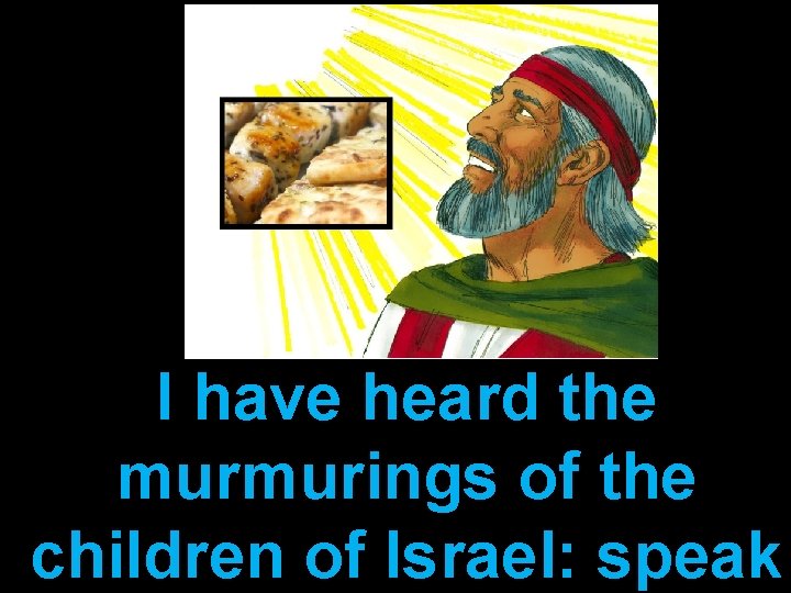 I have heard the murmurings of the children of Israel: speak 