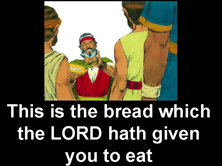 This is the bread which the LORD hath given you to eat 