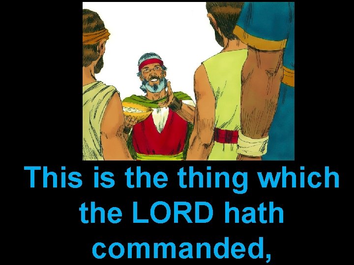 This is the thing which the LORD hath commanded, 