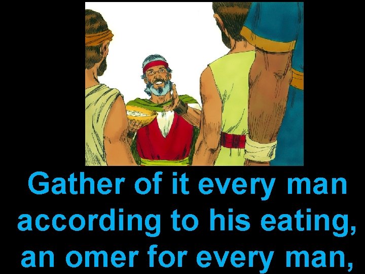 Gather of it every man according to his eating, an omer for every man,