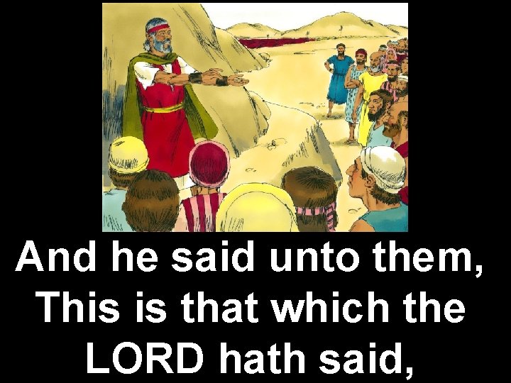 And he said unto them, This is that which the LORD hath said, 