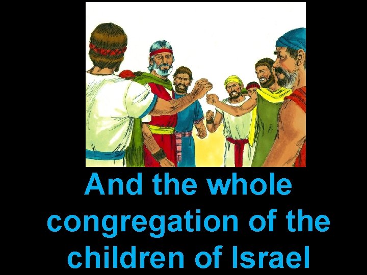 And the whole congregation of the children of Israel 