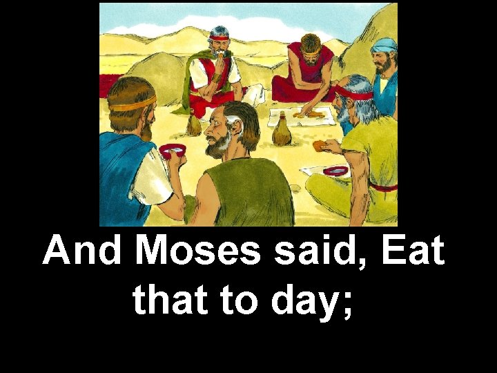 And Moses said, Eat that to day; 