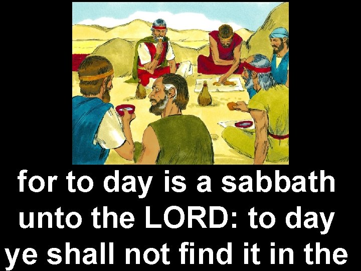 for to day is a sabbath unto the LORD: to day ye shall not