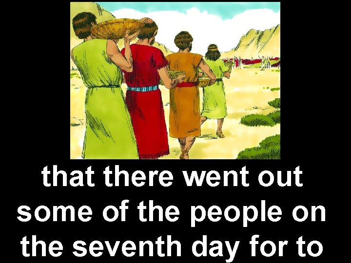 that there went out some of the people on the seventh day for to