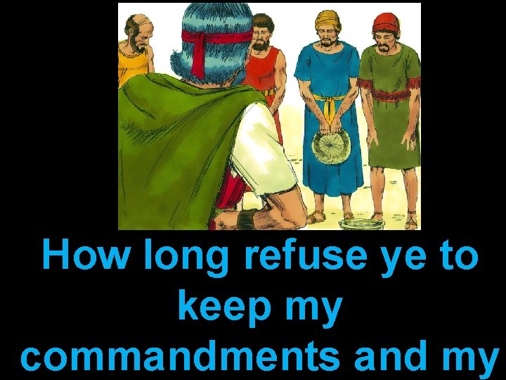 How long refuse ye to keep my commandments and my 