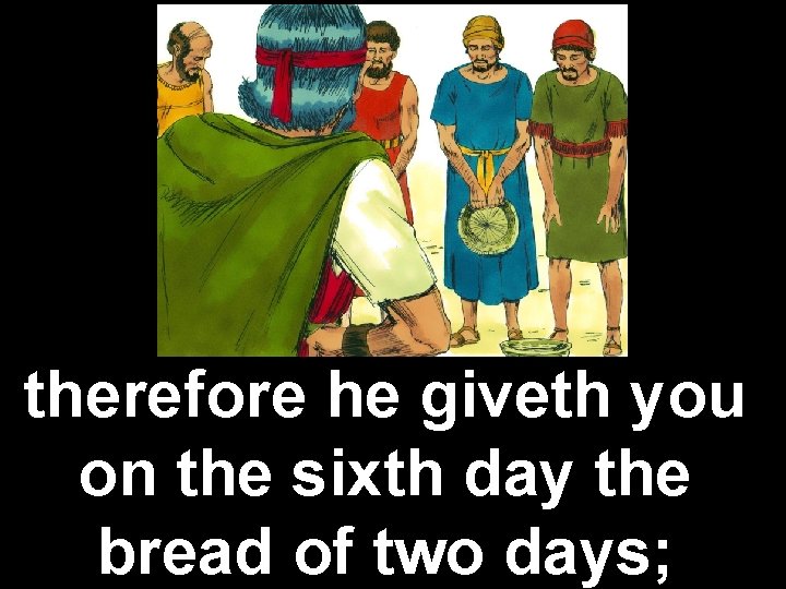 therefore he giveth you on the sixth day the bread of two days; 