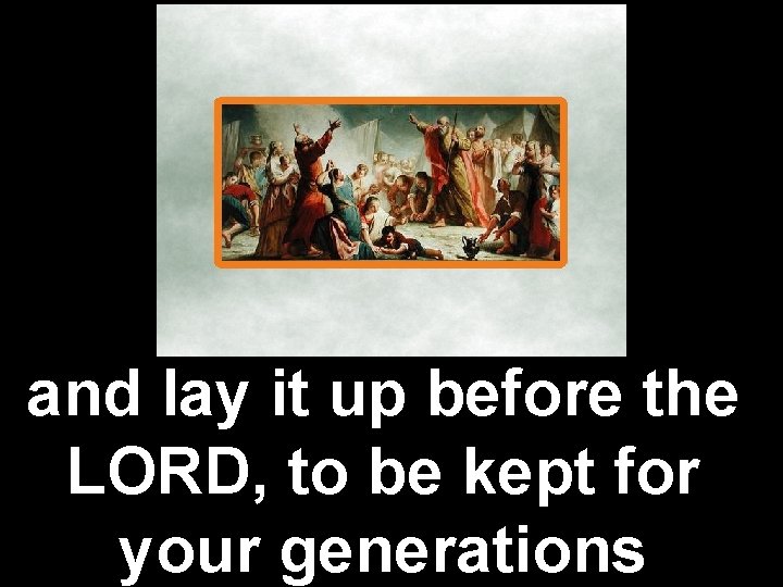 and lay it up before the LORD, to be kept for your generations 