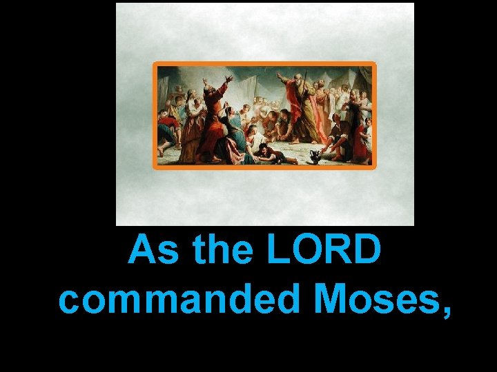 As the LORD commanded Moses, 