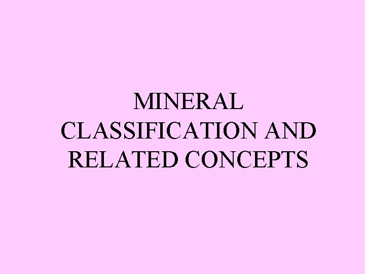 MINERAL CLASSIFICATION AND RELATED CONCEPTS 